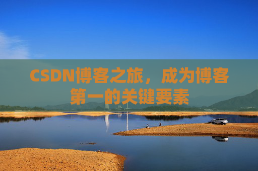 CSDN博客之旅，成为博客第一的关键要素